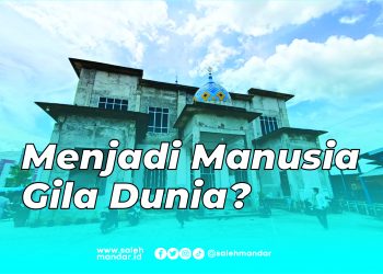 Menjadi Manusia yang Gila Dunia, Sebuah Refleksi