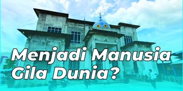 Menjadi Manusia yang Gila Dunia, Sebuah Refleksi