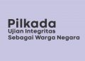 Pilkada, Ujian Integritas Sebagai Warga Negara